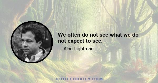 We often do not see what we do not expect to see.