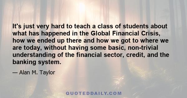 It's just very hard to teach a class of students about what has happened in the Global Financial Crisis, how we ended up there and how we got to where we are today, without having some basic, non-trivial understanding