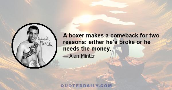 A boxer makes a comeback for two reasons: either he’s broke or he needs the money.