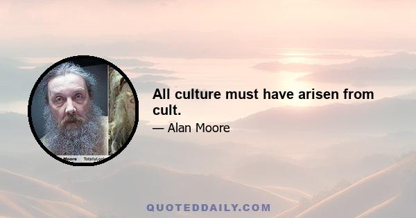 All culture must have arisen from cult.