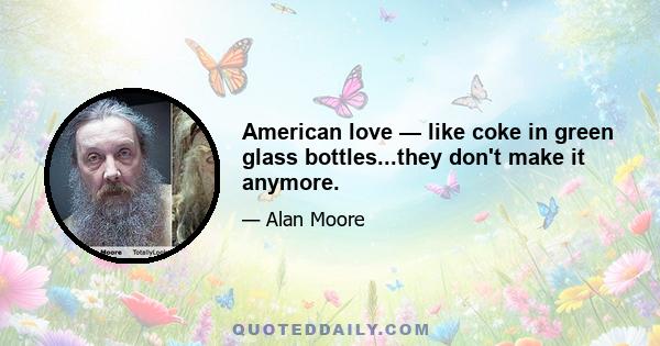 American love — like coke in green glass bottles...they don't make it anymore.