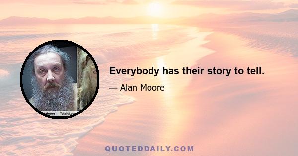 Everybody has their story to tell.