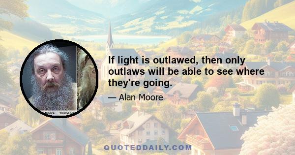 If light is outlawed, then only outlaws will be able to see where they're going.