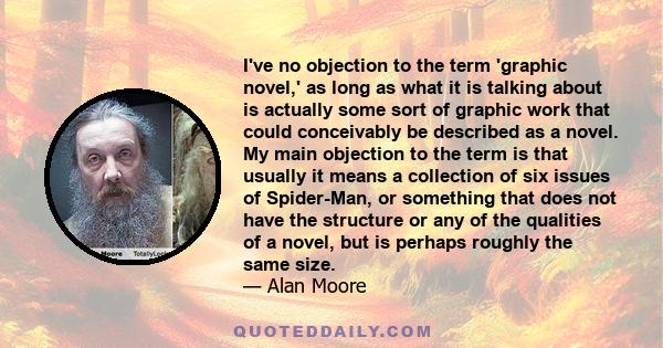 I've no objection to the term 'graphic novel,' as long as what it is talking about is actually some sort of graphic work that could conceivably be described as a novel. My main objection to the term is that usually it