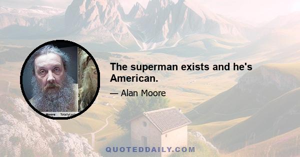 The superman exists and he's American.