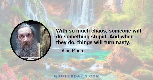 With so much chaos, someone will do something stupid. And when they do, things will turn nasty.