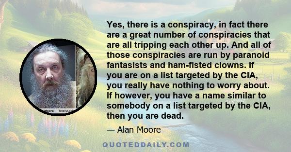 Yes, there is a conspiracy, in fact there are a great number of conspiracies that are all tripping each other up. And all of those conspiracies are run by paranoid fantasists and ham-fisted clowns. If you are on a list