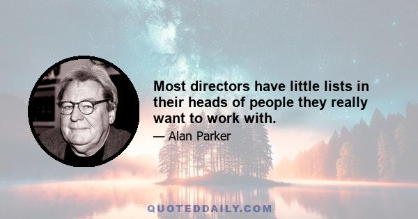 Most directors have little lists in their heads of people they really want to work with.