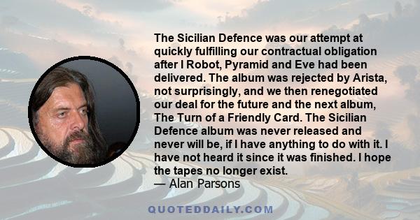 The Sicilian Defence was our attempt at quickly fulfilling our contractual obligation after I Robot, Pyramid and Eve had been delivered. The album was rejected by Arista, not surprisingly, and we then renegotiated our