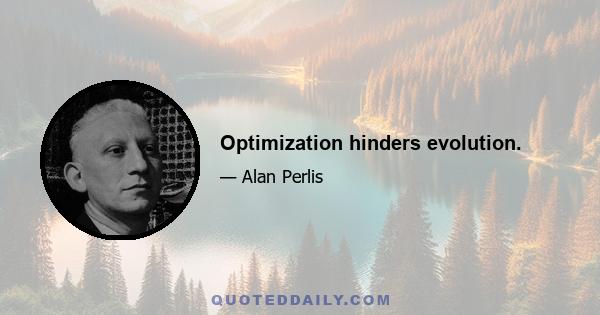 Optimization hinders evolution.