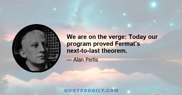 We are on the verge: Today our program proved Fermat's next-to-last theorem.