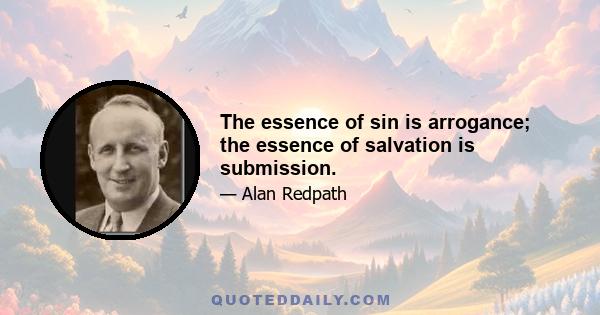 The essence of sin is arrogance; the essence of salvation is submission.