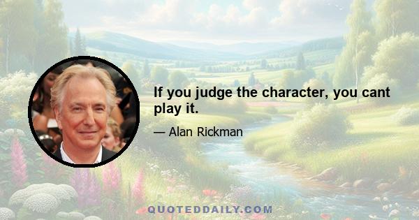 If you judge the character, you cant play it.