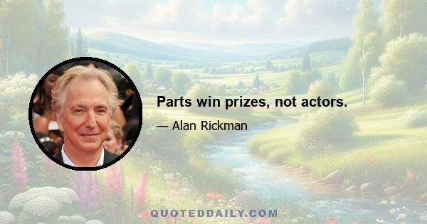 Parts win prizes, not actors.