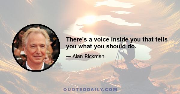 There's a voice inside you that tells you what you should do.