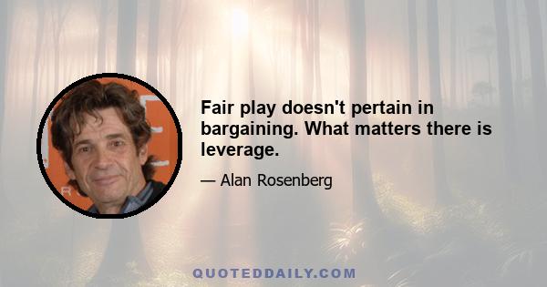 Fair play doesn't pertain in bargaining. What matters there is leverage.