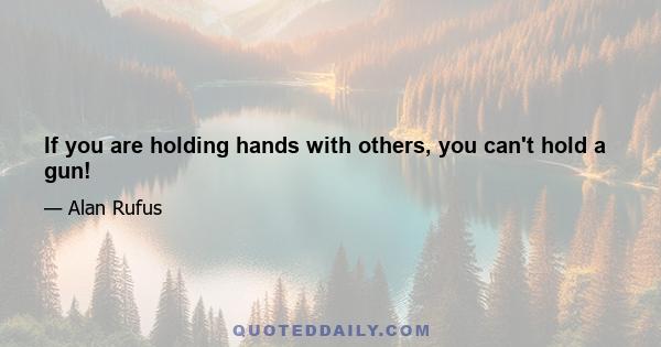 If you are holding hands with others, you can't hold a gun!