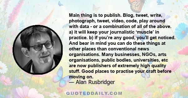 Main thing is to publish. Blog, tweet, write, photograph, tweet, video, code, play around with data - or a combination of all of the above. a) it will keep your journalistic ‘muscle’ in practice. b) if you’re any good,