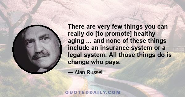 There are very few things you can really do [to promote] healthy aging ... and none of these things include an insurance system or a legal system. All those things do is change who pays.