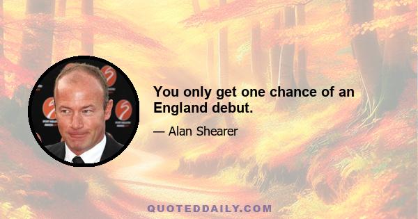 You only get one chance of an England debut.