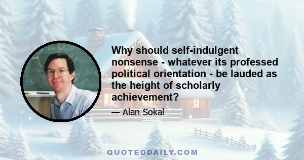 Why should self-indulgent nonsense - whatever its professed political orientation - be lauded as the height of scholarly achievement?