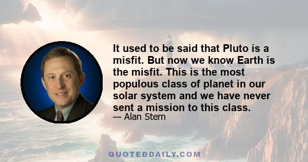 It used to be said that Pluto is a misfit. But now we know Earth is the misfit. This is the most populous class of planet in our solar system and we have never sent a mission to this class.