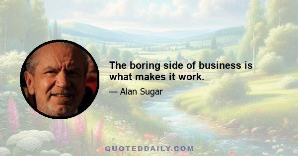 The boring side of business is what makes it work.