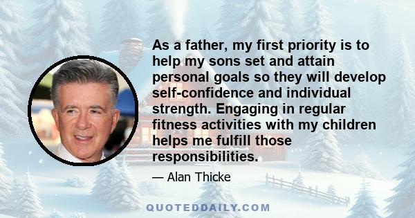 As a father, my first priority is to help my sons set and attain personal goals so they will develop self-confidence and individual strength. Engaging in regular fitness activities with my children helps me fulfill