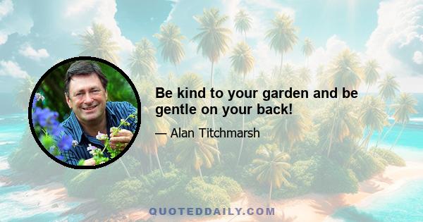 Be kind to your garden and be gentle on your back!