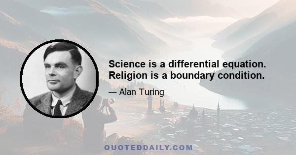 Science is a differential equation. Religion is a boundary condition.