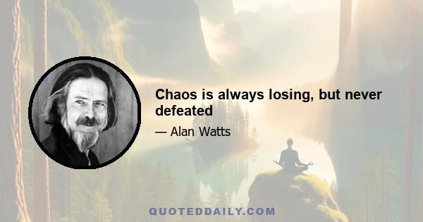 Chaos is always losing, but never defeated