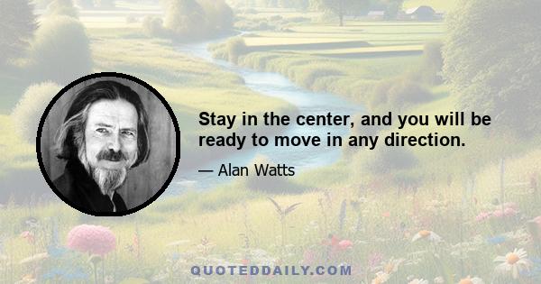 Stay in the center, and you will be ready to move in any direction.