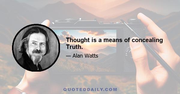 Thought is a means of concealing Truth.