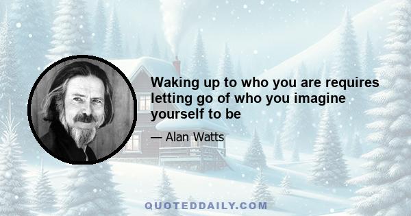 Waking up to who you are requires letting go of who you imagine yourself to be