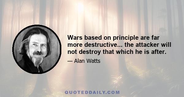 Wars based on principle are far more destructive... the attacker will not destroy that which he is after.