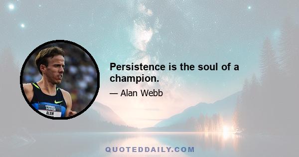 Persistence is the soul of a champion.