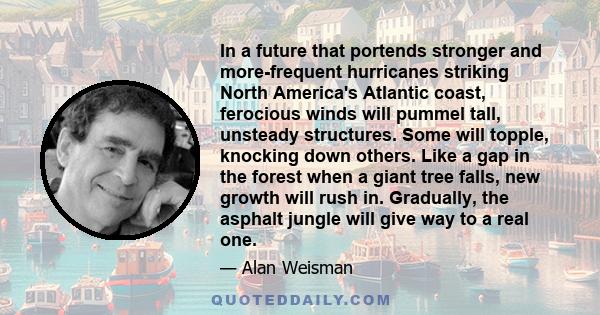 In a future that portends stronger and more-frequent hurricanes striking North America's Atlantic coast, ferocious winds will pummel tall, unsteady structures. Some will topple, knocking down others. Like a gap in the