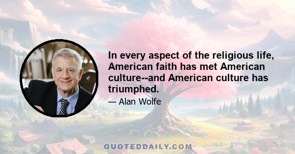 In every aspect of the religious life, American faith has met American culture--and American culture has triumphed.