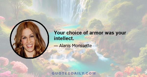 Your choice of armor was your intellect.