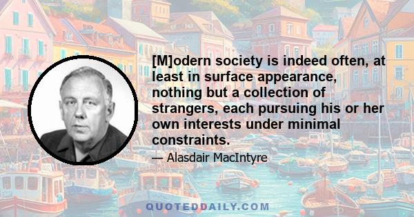 [M]odern society is indeed often, at least in surface appearance, nothing but a collection of strangers, each pursuing his or her own interests under minimal constraints.