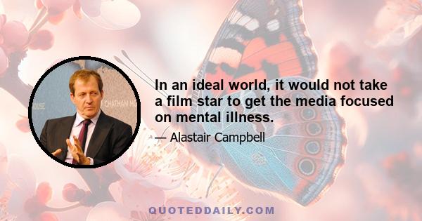 In an ideal world, it would not take a film star to get the media focused on mental illness.