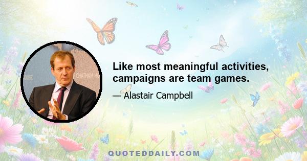 Like most meaningful activities, campaigns are team games.