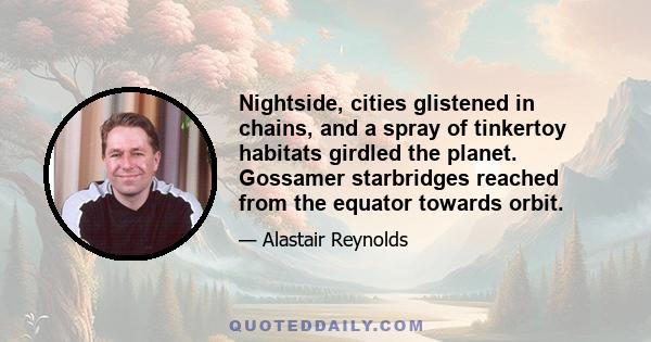 Nightside, cities glistened in chains, and a spray of tinkertoy habitats girdled the planet. Gossamer starbridges reached from the equator towards orbit.