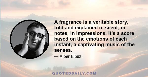 A fragrance is a veritable story, told and explained in scent, in notes, in impressions. It's a score based on the emotions of each instant, a captivating music of the senses.