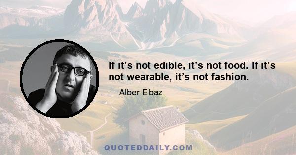 If it’s not edible, it’s not food. If it’s not wearable, it’s not fashion.