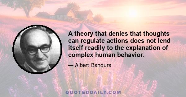 A theory that denies that thoughts can regulate actions does not lend itself readily to the explanation of complex human behavior.