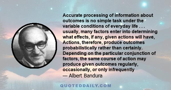 Accurate processing of information about outcomes is no simple task under the variable conditions of everyday life . . . usually, many factors enter into determining what effects, if any, given actions will have,