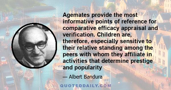 Agemates provide the most informative points of reference for comparative efficacy appraisal and verification. Children are, therefore, especially sensitive to their relative standing among the peers with whom they