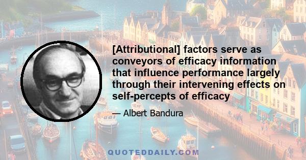 [Attributional] factors serve as conveyors of efficacy information that influence performance largely through their intervening effects on self-percepts of efficacy