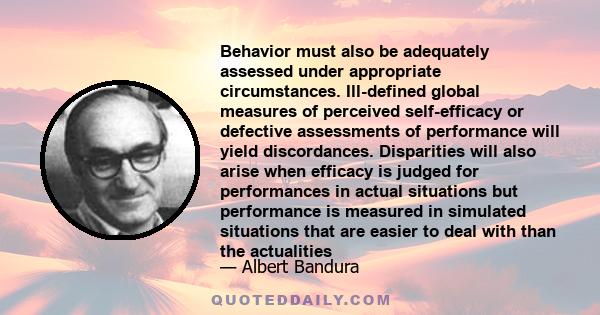 Behavior must also be adequately assessed under appropriate circumstances. Ill-defined global measures of perceived self-efficacy or defective assessments of performance will yield discordances. Disparities will also